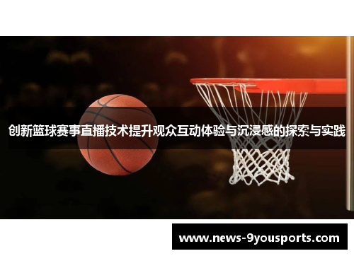创新篮球赛事直播技术提升观众互动体验与沉浸感的探索与实践